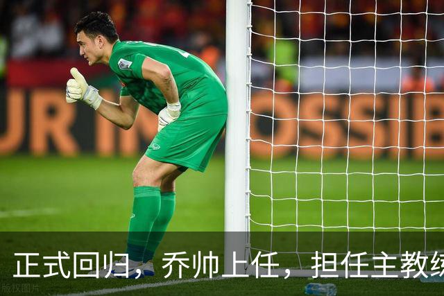正式回归，乔帅上任，担任主教练，新球队曝光，曾执教中国男篮